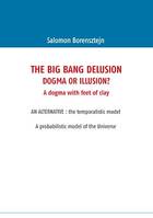 The Big Bang Delusion, Dogma or illusion?