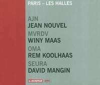 PARIS LES HALLES - J NOUVEL. W MAAS. R KOOLHAAS. D MANGIN, concours 2004