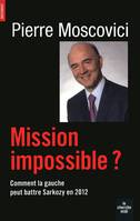 Mission impossible ? Comment la gauche peut battre Sarkozy en 2012, comment la gauche peut battre Sarkozy en 2012