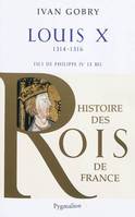 Histoire des rois de France., Louis X, Fils de Philippe IV le Bel