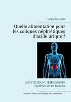 Savoir quoi manger, tout simplement, Quelle alimentation pour les coliques néphrétiques d'acide urique ?