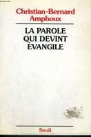 La Parole qui devint Evangile. L'Evangile, ses rédacteurs, son auteur, l'Évangile, ses rédacteurs, son auteur