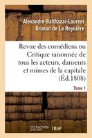 Revue des comédiens. Tome 1, ou Critique raisonnée de tous les acteurs, danseurs et mimes de la capitale