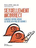 Sexuellement incorrect. Libérez votre désir. Le sexe n'a pas de genre !