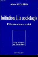 Initiation à la sociologie - L'illusionnisme social - Une lecture de Bourdieu - Nouvelle édition refondue., l'illusionnisme social