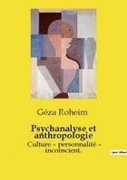 Psychanalyse et anthropologie, Culture - personnalité - inconscient.
