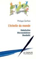 L'échelle du monde globalisation, altermondialisme, mondialité, globalisation, altermondialisme, mondialité