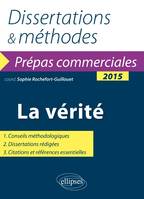 La vérité. Prépas commerciales - thème de culture générale 2015. Dissertations et méthodes