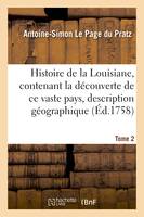 Histoire de la Louisiane, contenant la découverte de ce vaste pays  sa description Tome 2, géographique un voyage dans les terres, l'histoire naturelle  les moeurs, coutumes & religion