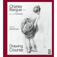 Charles Bargue and Jean-LEon GErOme Drawing Course /anglais