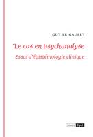 Le cas en psychanalyse, Essai d'épistémologie clinique