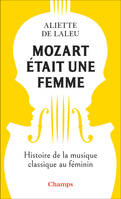 Mozart était une femme. Histoire de la musique classique au féminin