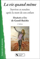 La vie quand même survivre et renaître après la mort de son enfant, survivre et renaître après la mort de son enfant