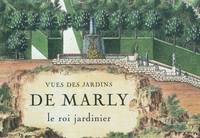 Vues des jardins de Marly, Le roi jardinier, Le roi botaniste, Vues de l'ancien et du nouveau Marly