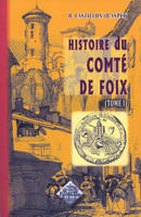 1, Histoire du comté Foix [sic] - depuis les temps anciens jusqu'à nos jours...