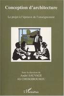 CONCEPTION D'ARCHITECTURE LE PROJET A L'EPREUVE DE L'ENSEIGN, le projet à l'épreuve de l'enseignement