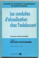 Congrès de psychiatrie et de neurologie de langue française, LXXXXe session, Saint-Etienne, 15-19 juin 1992., 1, Les conduites d'alcoolisation chez l'adolescent, rapport de psychiatrie