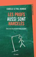 Les profs aussi sont harcelés / trois ans de pression dans un lycée, Trois ans de pression dans un lycée