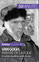 Van Gogh, peintre de la folie, Un artiste maudit en quête de sens