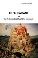 LE FIL D'ARIANE, OU LE TESTAMENT SPIRITUEL D'UN INCROYANT