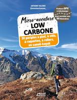 Micro-aventure low carbone - 30 périples à pied, à vélo, en raquettes, à rollers, en canoë-kayak, 30 périples à pied, à vélo, à raquettes, à rollers, en canoë-kayak