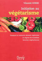 Initiation au végétarisme - Pourquoi et comment devenir végétarien