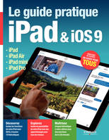 Le guide pratique iPad et iOS9, iPad - iPad Air - iPad mini - iPad Pro