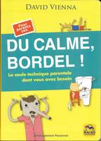 Du calme, bordel ! / la seule technique parentale dont vous avez besoin : pour parents zen