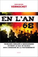 En l'an 68, Trublions, enragés & messianiques ouvrent le bal du diable sous l'enseigne de la postmodernité