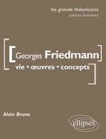 Georges Friedmann. Vie, œuvres, concepts, vie, oeuvres, concepts