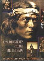 Les dernières tribus de légende Les Apaches, Les Navajos, Les Cheyennes, Les Sioux ..., les Apaches, les Navajos, les Cheyennes, les Sioux