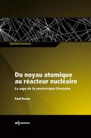 Du noyau atomique au réacteur nucléaire la saga de la neutronique française, la saga de la neutronique française