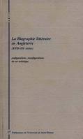 La biographie littéraire en Angleterre, XVIIe-XXe siècles, configurations, reconfigurations du soi artistique