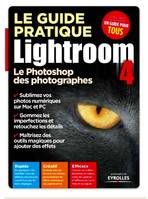 Le guide pratique Lightroom 4, Le Photoshop des photographes. Rapide. Créatif. Efficace.