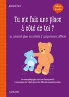 Dis, tu me fais une place à côté de toi ? / ou comment gérer les enfants à comportement difficile :, Ou comment gérer les enfants à comportement difficile