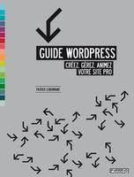 Guide Wordpress, Créez, gérez, animez votre site pro