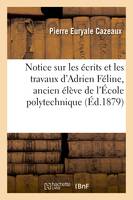 Notice sur les écrits et les travaux d'Adrien Féline, ancien élève de l'École polytechnique
