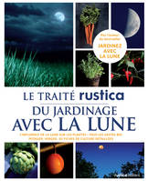 Le Traité Rustica du jardinage avec la Lune, L'influence de la Lune sur les plantes - Tous les gestes bio - Potager, verger : 85 fiches de cultur