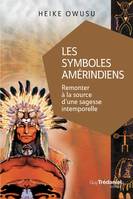 Les symboles amérindiens - Remonter à la source d'une sagesse intemporelle, Remonter à la source d'une sagesse intemporelle