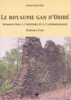 Le royaume gan d'Obiré, Introduction à l'histoire et à l'anthropologie - Burkina Faso