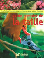 GUIDE COMPLET DE LA taille, comment tailler et former les arbres, arbustes, haies, topiaires, rosiers, arbres fruitiers, plantes à petits fruits et grimpantes