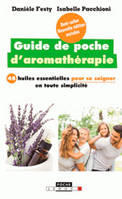 Le guide de poche d'aromathérapie, Les 32 huiles essentielles pour se soigner en toute simplicité