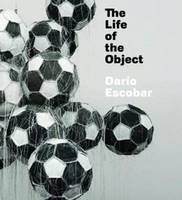 DarIo Escobar The Life of the Object /anglais