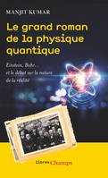 Le Grand roman de la physique quantique, Einstein, bohr et le débat sur la nature de la réalité