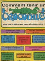 Comment tenir un crocodile, monter à dos d'autruche... et tant de trucs et d'astuces que peut-être vous aimeriez connaître.., monter à dos d'autruche, et tant de trucs et d'astuces que peut-être vous aimeriez connaître