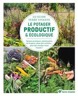 Le guide Terre vivante du potager productif et écologique, Bonnes pratiques, optimisation de l'espace, choix des variétés... pour des récoltes toute l'année !