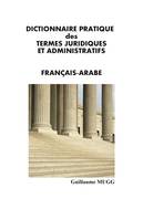 DICTIONNAIRE PRATIQUE des TERMES JURIDIQUES ET ADMINISTRATIFS, FRANCAIS-ARABE