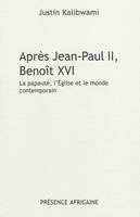 APRES JEAN PAUL II , BENOIT XVI - La papauté, l'Eglise et le monde contemporain., la papauté, l'Église et le monde contemporain