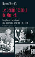 Le dernier témoin de Munich, un diplomate tchécoslovaque dans la tourmente européenne, 1918-1941