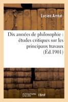 Dix années de philosophie : études critiques sur les principaux travaux publiés de 1891 à 1900